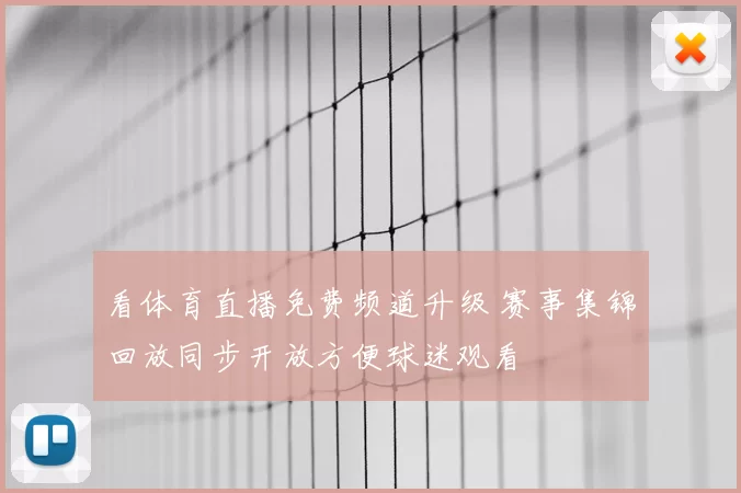 看体育直播免费频道升级 赛事集锦回放同步开放方便球迷观看