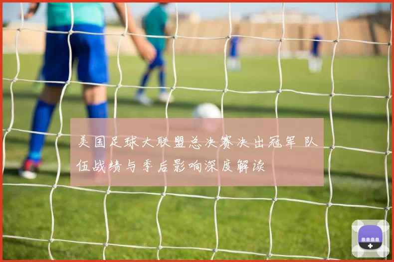 美国足球大联盟总决赛决出冠军 队伍战绩与季后影响深度解读