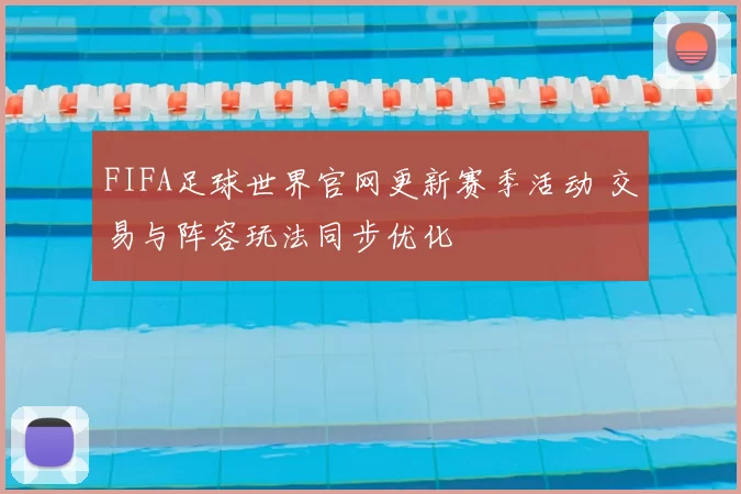 FIFA足球世界官网更新赛季活动 交易与阵容玩法同步优化