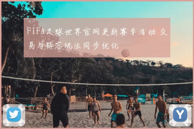 FIFA足球世界官网更新赛季活动 交易与阵容玩法同步优化