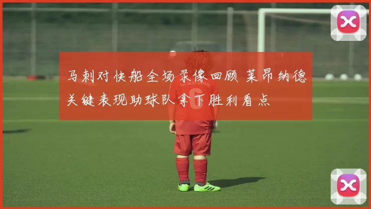 马刺对快船全场录像回顾 莱昂纳德关键表现助球队拿下胜利看点