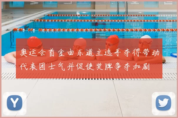 奥运会首金由东道主选手夺得带动代表团士气并促使奖牌争夺加剧