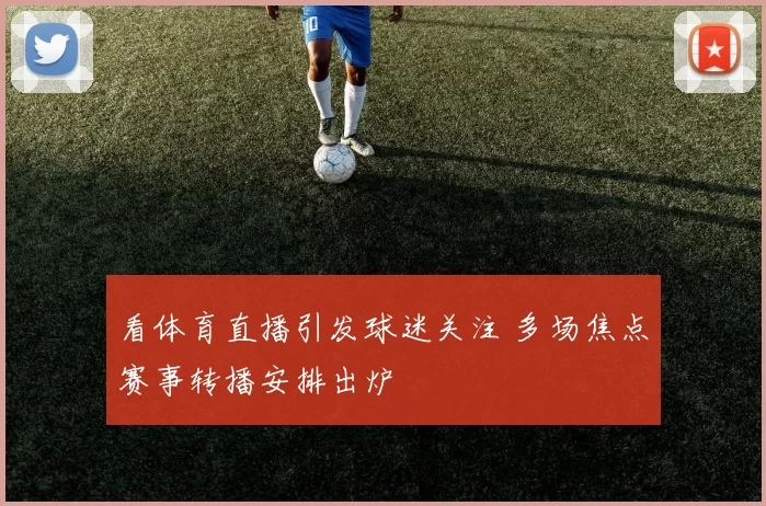 看体育直播引发球迷关注 多场焦点赛事转播安排出炉